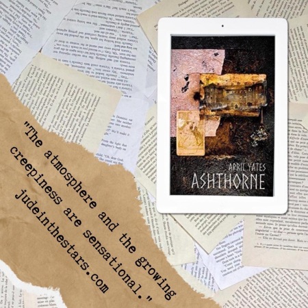 On a backdrop of book pages, an iPad with the cover of Ashthorne by April Yates. At the bottom of the image, on the left-hand side, a strip of torn paper with a quote: "The atmosphere and the growing creepiness are sensational." and a url: judeinthestars.com