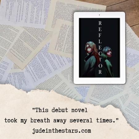On a backdrop of book pages, an iPad with the cover of Reflector by CX Myers. At the bottom of the image, a strip of torn paper with a quote: "This debut novel took my breath away several times." and a URL: judeinthestars.com.