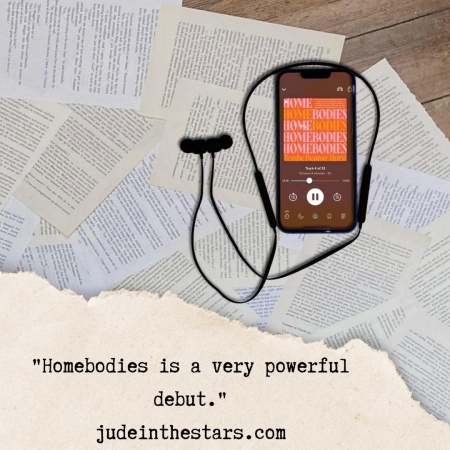 On a backdrop of book pages, an iPhone with the cover of Homebodies by Tembe Denton-Hurst, narrated by Marcella Cox. At the bottom of the image, a strip of torn paper with a quote: "Homebodies is a very powerful debut." and a URL: judeinthestars.com.