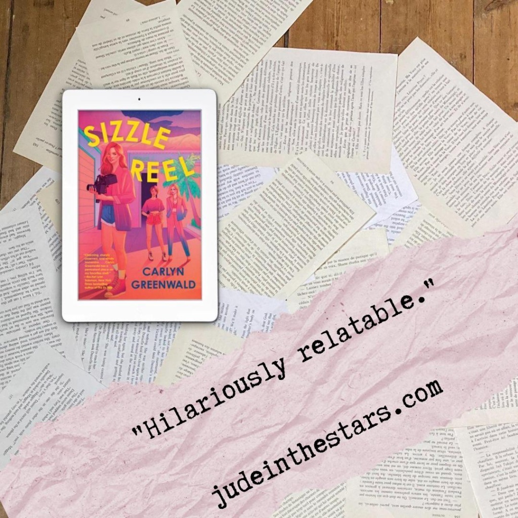 On a backdrop of book pages, an iPad with the cover of Sizzle Reel by Carlyn Greenwald. At the bottom of the image, a strip of torn paper with a quote: "Hilariously relatable." and a URL: judeinthestars.com.