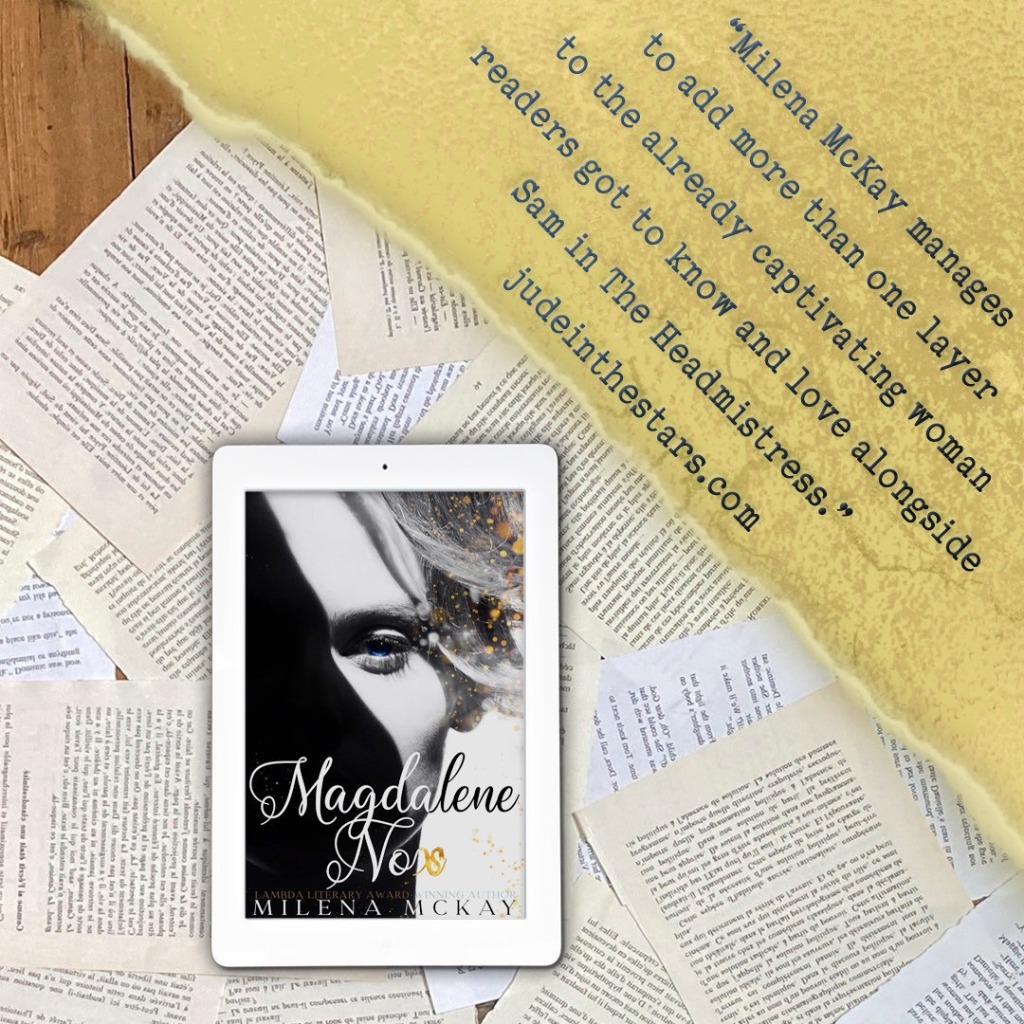 On a backdrop of book pages, an iPad with the cover of Magdalene Nox by Milena McKay. In the top right corner of the image, a strip of torn paper with a quote: "Milena McKay manages to add more than one layer to the already captivating woman readers got to know and love alongside Sam in The Headmistress." and a URL: judeinthestars.com.