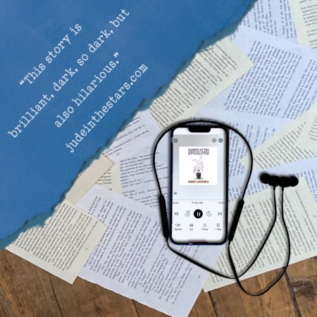 On a backdrop of book pages, an iPhone with the cover of Rabbits of the Apocalypse by Benny Lawrence, narrated by Blair Baker. In the top left corner of the image, a strip of torn paper with a quote: "This story is brilliant, dark, so dark, but also hilarious." and a URL: judeinthestars.com.