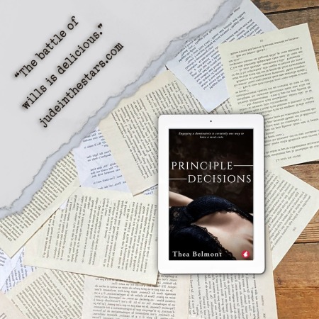 On a backdrop of book pages, an iPad with the cover of Principle Decisions by Thea Belmont. In the bottom right corner of the image, a strip of torn paper with a quote: "The battle of wills is delicious." and a URL: judeinthestars.com.