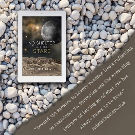 On a backdrop of book pages, an iPad with the cover of No Shelter But the Stars by Virginia Black. In the bottom left corner of the image, a strip of torn paper with a quote: "Beyond the enemies to lovers romance lies a reflection on resistance vs. terrorism and the wrenching journey of letting go of what one has always known to be true." and a URL: judeinthestars.com.