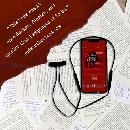 On a backdrop of book pages, an iPhone with the cover of The Misadventures of Callie Compton by Alyson Root, narrated by Megan Elliott. In the top left corner of the image, a strip of torn paper with a quote: "This book was at once darker, funnier, and spicier than I expected it to be." and a URL: judeinthestars.com.