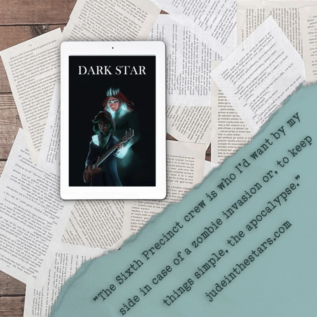 On a backdrop of book pages, an iPad with the cover of Dark Star by C. X. Myers. In the bottom right corner of the image, a strip of torn paper with a quote: "The Sixth Precinct crew is who I’d want by my side in case of a zombie invasion or, to keep things simple, the apocalypse." and a URL: judeinthestars.com.