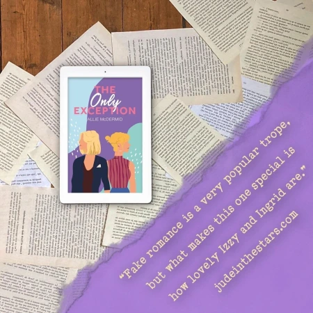 On a backdrop of book pages, an iPad with the cover of The Only Exception (Bar Orama #2) by Allie McDermid. In the bottom right corner of the image, a strip of torn paper with a quote: "Fake romance is a very popular trope but what makes this one special is how lovely Izzy and Ingrid are." and a URL: judeinthestars.com.